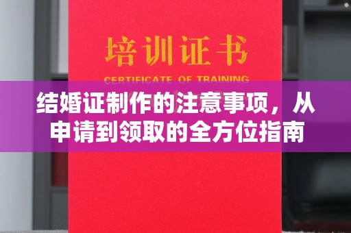 鹿城结婚证制作的注意事项，从申请到领取的全方位指南